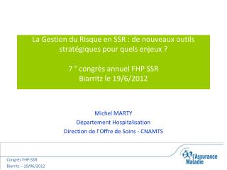 Michel MARTY Département Hospitalisation Direction de l’Offre de Soins - CNAMTS
