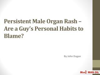 Persistent Male Organ Rash – Are a Guy’s Personal Habits