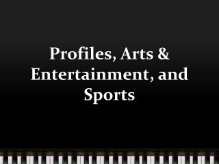Profiles, Arts &amp; Entertainment, and Sports