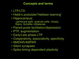 Concepts and terms LTP/LTD Hebb’s postulate/’Hebbian learning’ Hippocampus: