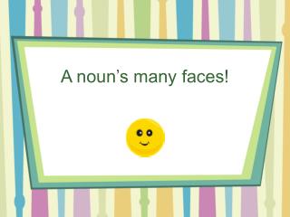 A noun’s many faces!