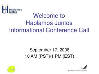 Welcome to Hablamos Juntos Informational Conference Call