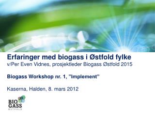 Erfaringer med biogass i Østfold fylke v/Per Even Vidnes, prosjektleder Biogass Østfold 2015