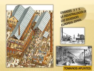 UNIDADES 3 Y 5. LA INDUSTRIALIZACIÓN DE LAS SOCIEDADES EUROPEAS. ESPAÑA.