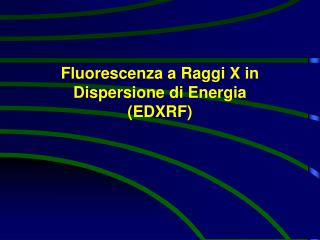 Fluorescenza a Raggi X i n Dispersione d i Energia (EDXRF)