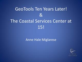 GeoTools Ten Years Later! &amp; The Coastal Services Center at 15!