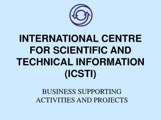 INTERNATIONAL CENTRE FOR SCIENTIFIC AND TECHNICAL INFORMATION (ICSTI)