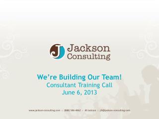 We’re Building Our Team! Consultant Training Call June 6, 2013