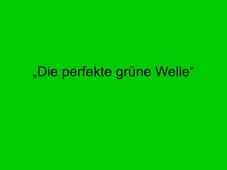 „Die perfekte grüne Welle“