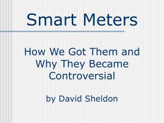 Smart Meters How We Got Them and Why They Became Controversial by David Sheldon