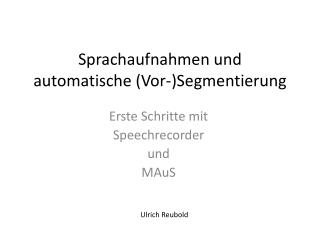 Sprachaufnahmen und automatische (Vor-)Segmentierung