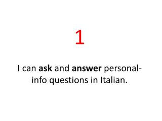 1 I can ask and answer personal-info questions in Italian.