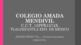 COLEGIO AMADA MENDIVIL C.C.T. 15PPR1574X TLALNEPANTLA EDO. DE MÉXICO