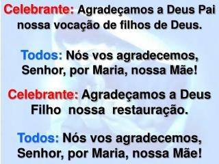 Celebrante: Agradeçamos a Deus Pai nossa vocação de filhos de Deus.