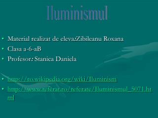 Material realizat de eleva : Zibileanu Roxana Clasa a-6-aB Profesor : Stanica Daniela