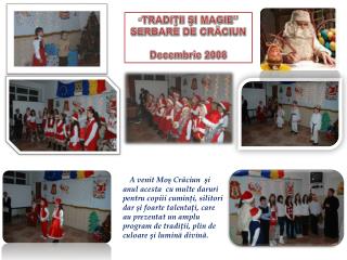 “ TRADIŢII ŞI MAGIE” SERBARE DE CRĂCIUN Decembrie 2008