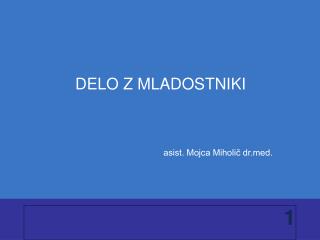 DELO Z MLADOSTNIKI asist. Mojca Miholič drd.