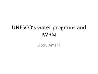 UNESCO’s water programs and IWRM