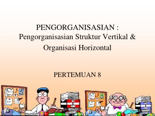 PENGORGANISASIAN : Pengorganisasian Struktur Vertikal &amp; Organisasi Horizontal