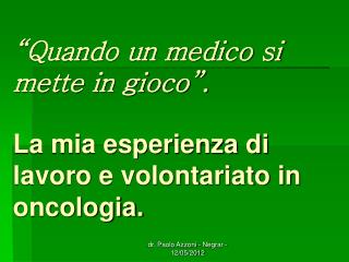 “Quando un medico si mette in gioco”. La mia esperienza di lavoro e volontariato in oncologia.