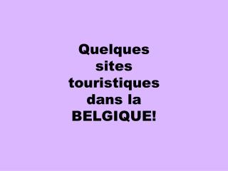 Quelques sites touristiques dans la BELGIQUE!