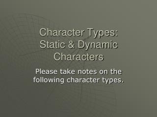 Character Types: Static &amp; Dynamic Characters