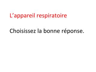 L’appareil respiratoire Choisissez la bonne réponse.