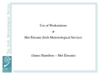 Use of Workstations at Met Éireann (Irish Meteorological Service) (James Hamilton -- Met Éireann)