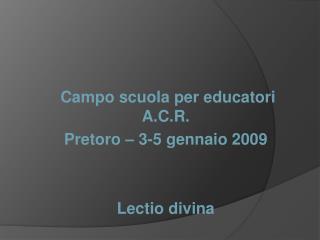 Campo scuola per educatori A.C.R. Pretoro – 3-5 gennaio 2009 Lectio divina
