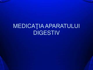 MEDICA ŢIA APARATULUI DIGESTIV