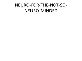 NEURO-FOR-THE-NOT-SO-NEURO-MINDED