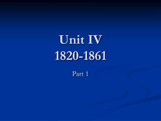 Unit IV 1820-1861