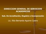 DIRECCION GENERAL DE SERVICIOS ACADEMICOS Sub. De Acreditaci n, Registro e Incorporaci n Lic. Rito Bernardo Aguirre Ca