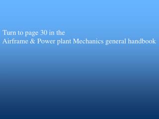 Turn to page 30 in the Airframe &amp; Power plant Mechanics general handbook