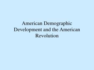 American Demographic Development and the American Revolution