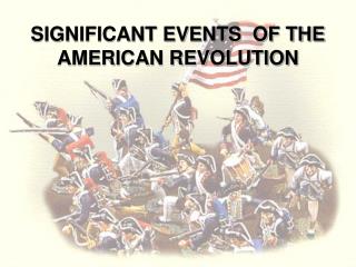 SIGNIFICANT EVENTS OF THE AMERICAN REVOLUTION