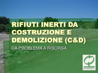 RIFIUTI INERTI DA COSTRUZIONE E DEMOLIZIONE (C&amp;D)