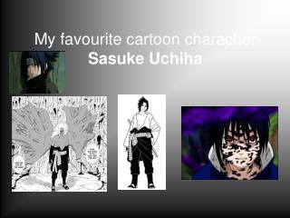 My favourite cartoon characher Sasuke Uchiha