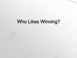 Who Likes Winning?