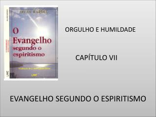 ORGULHO E HUMILDADE CAPÍTULO VII EVANGELHO SEGUNDO O ESPIRITISMO