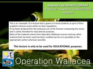 WALLACE RESOURCE LIBRARY Lecture 06 – Endemism and Biodiversity Hotspots