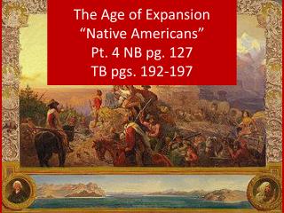 The Age of Expansion “Native Americans” Pt. 4 NB pg. 127 TB pgs. 192-197