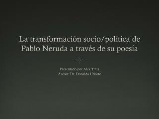 La transformación socio/política de Pablo Neruda a través de su poesía