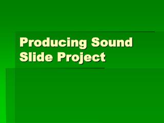 Producing Sound Slide Project