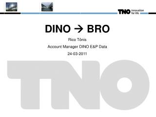 DINO  BRO Rico Tönis Account Manager DINO E&amp;P Data 24-03-2011