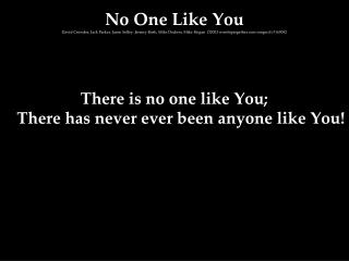 There is no one like You; There has never ever been anyone like You!