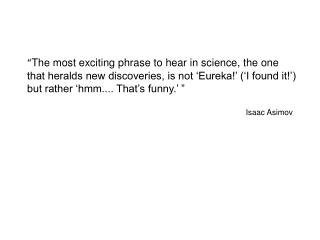 “ The most exciting phrase to hear in science, the one