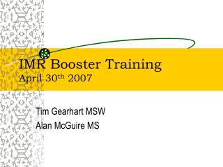 IMR Booster Training April 30 th 2007