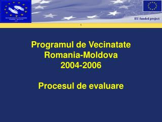 Programul de Vecinatate Romania-Moldova 2004-2006 Procesul de evaluare