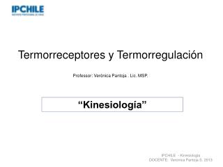 Termorreceptores y Termorregulación Professor: Verónica Pantoja . Lic. MSP.